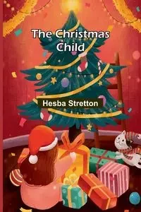 The Christmas Child - Stretton Hesba