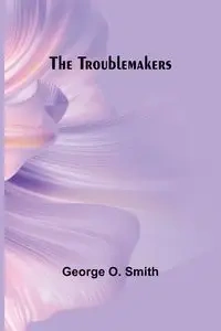 The Troublemakers - O. George Smith