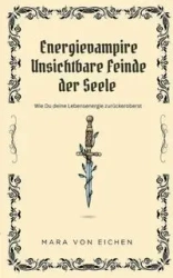 Energievampire unsichtbare Feinde der Seele - von Mara Eichen