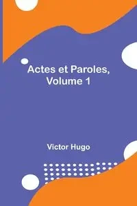 Actes et Paroles, Volume 1 - Hugo Victor