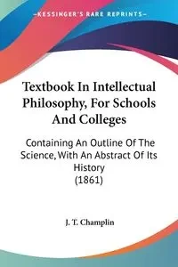 Textbook In Intellectual Philosophy, For Schools And Colleges - Champlin J. T.