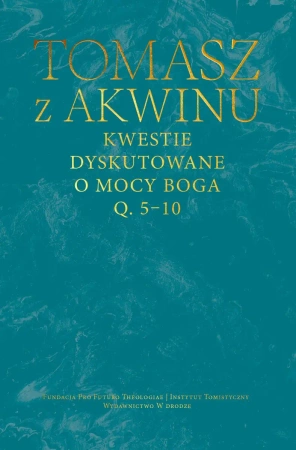 Kwestie dyskutowane o mocy Boga. Q. 5-10 - Tomasz z Akwinu