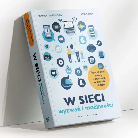 W sieci wyzwań i możliwości (kompendium wiedzy o dzieciach w świecie mediów) - dr Joanna Kołak, Alicja Kost