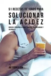 51 Recetas de Jugos Para Solucionar la Acidez - Joe Correa