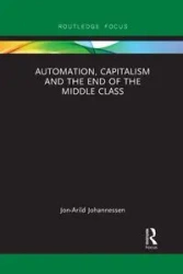 Automation, Capitalism and the End of the Middle Class - Johannessen Jon-Arild