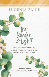 The Burden is Light! - Eugenia Price