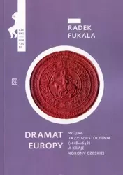 Dramat Europy. Wojna trzydziestoletnia (1618-1648), a kraje korony czeskiej - Fukala Radek