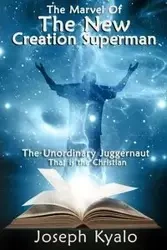 The Marvel Of The New Creation Superman - Joseph Kyalo