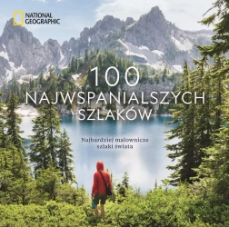 National Geographic. 100 najwspanialszych szlaków - Kate Siber, Andrew Skurka, Krzysztof Kietzman