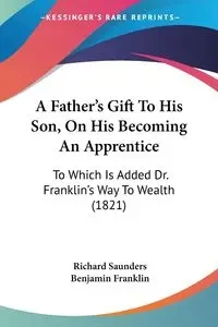 A Father's Gift To His Son, On His Becoming An Apprentice - Richard Saunders