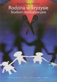 Rodzina w kryzysie. Studium resocjalizacyjne - Beata Maria Nowak