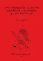 A New Interpretation of the Cone on the Head in New Kingdom Egyptian Tomb Scenes - Joan Padgham