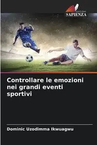 Controllare le emozioni nei grandi eventi sportivi - Dominic Ikwuagwu Uzodimma