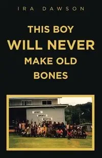 THIS BOY WILL NEVER MAKE OLD BONES - Ira Dawson