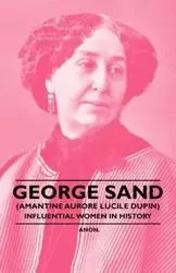 George Sand (Amantine Aurore Lucile Dupin) - Influential Women in History - Anon