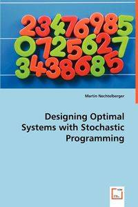 Designing Optimal Systems with Stochastic Programming - Martin Nechtelberger