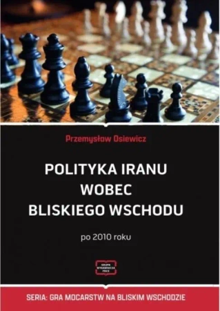 Polityka Iranu wobec Bliskiego Wschodu po 2010 roku - Przemysław Osiewicz