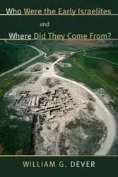 Who Were the Early Israelites and Where Did They Come From? - William Dever G