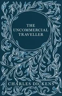 The Uncommercial Traveller - Charles Dickens