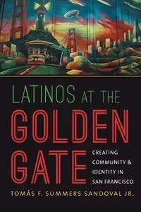 Latinos at the Golden Gate - Summers Sandoval Jr. Tomás F.