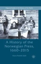 A History of the Norwegian Press, 1660-2015 - Hans Dahl Fredrik