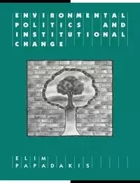Environmental Politics and Institutional Change - Papadakis Elim