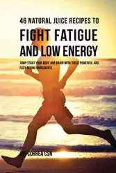46 Natural Juice Recipes to Fight Fatigue and Low Energy - Joe Correa