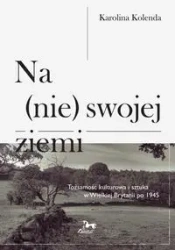 Na nie swojej ziemi Tożsamośc kulturowa i sztuka w Wielkiej Brytanii po 1945 - KAROLINA KOLENDA
