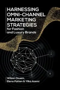 Harnessing Omni-Channel Marketing Strategies for Fashion and Luxury Brands - Ozuem Wilson