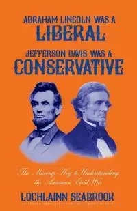 Abraham Lincoln Was a Liberal, Jefferson Davis Was a Conservative - Seabrook Lochlainn