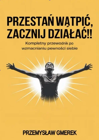 eBook Przestań wątpić, zacznij działać! Kompletny przewodnik po wzmacnianiu pewności siebie - Przemysław Gmerek epub mobi