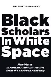 Black Scholars in White Space - Bradley Anthony B.