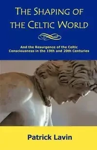 The Shaping of the Celtic World - Patrick Lavin