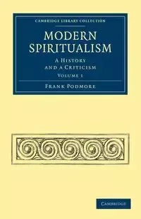 Modern Spiritualism - Volume 1 - Frank Podmore