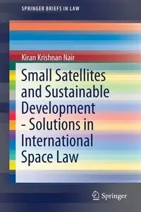 Small Satellites and Sustainable Development - Solutions in International Space Law - Nair Kiran Krishnan