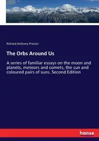 The Orbs Around Us - Richard Anthony Proctor