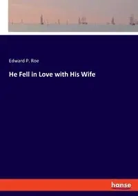 He Fell in Love with His Wife - Edward P. Roe