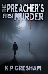 The Preacher's First Murder - Gresham K.P.