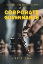 The What, The Why, The How of Corporate Governance - Kerry D. Gray