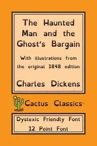 The Haunted Man and the Ghost's Bargain (Cactus Classics Dyslexic Friendly Font) - Charles Dickens