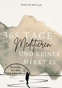365 Tage Meditieren .. und keiner merkt es - Martin Müller