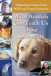 What Animals Can Teach Us About Spirituality - Diana L. Guerrero