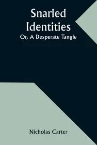 Snarled Identities; Or, A Desperate Tangle - Carter Nicholas