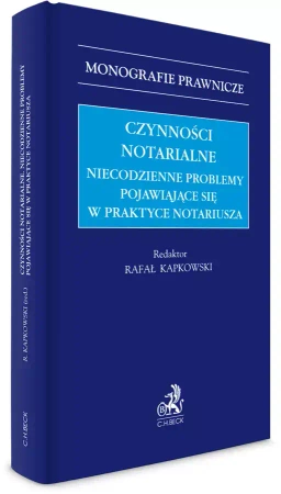 Czynności notarialne. Niecodzienne problemy pojawiąjące się w praktyce notariusza - praca zbiorowa
