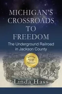MICHIGAN'S CROSSROADS TO FREEDOM - Linda Hass