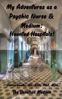 My Adventures as a Psychic Nurse & Medium - Shirley Ann Smolko