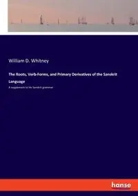 The Roots, Verb-Forms, and Primary Derivatives of the Sanskrit Language - Whitney William D.