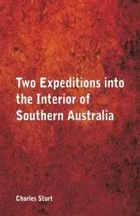 Two Expeditions into the Interior of Southern Australia, - Charles Sturt