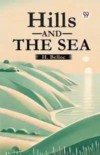 Hills And The Sea - Belloc H.
