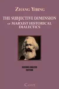 The Subjective Dimension of Marxist Historical Dialectics - Yibing Zhang